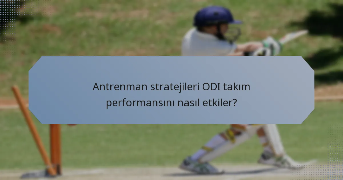 Antrenman stratejileri ODI takım performansını nasıl etkiler?