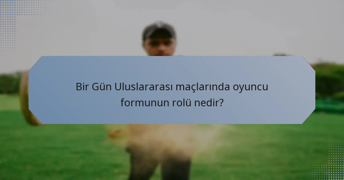 Bir Gün Uluslararası maçlarında oyuncu formunun rolü nedir?