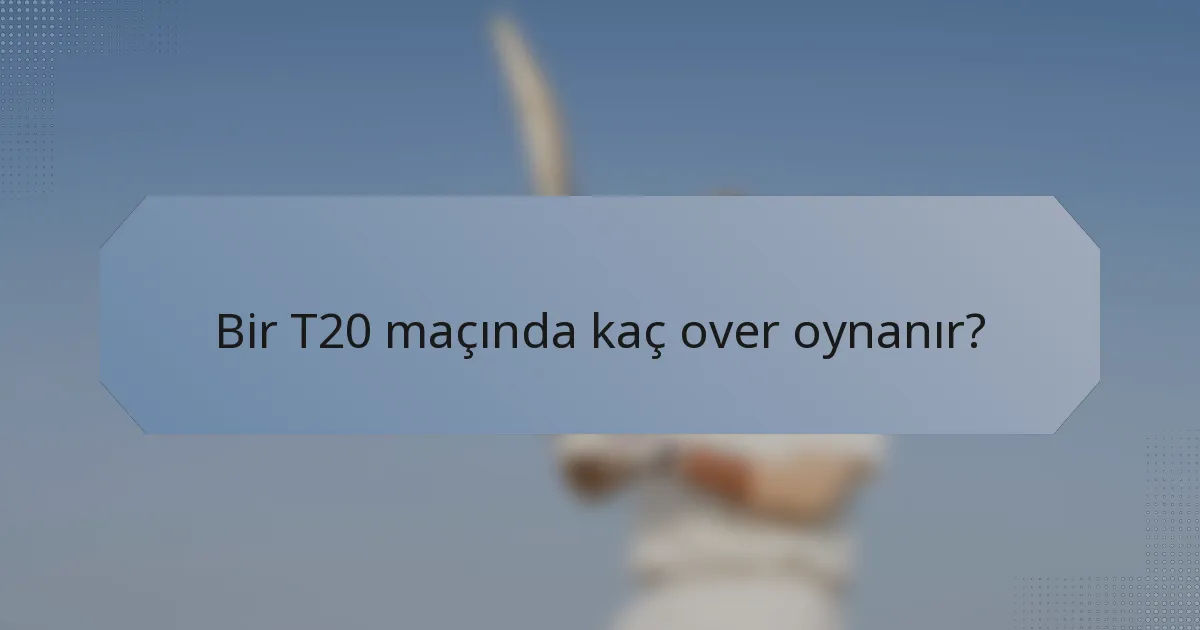 Bir T20 maçında kaç over oynanır?