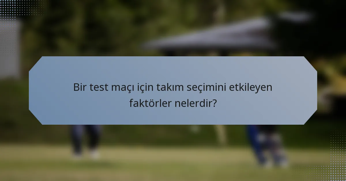 Bir test maçı için takım seçimini etkileyen faktörler nelerdir?