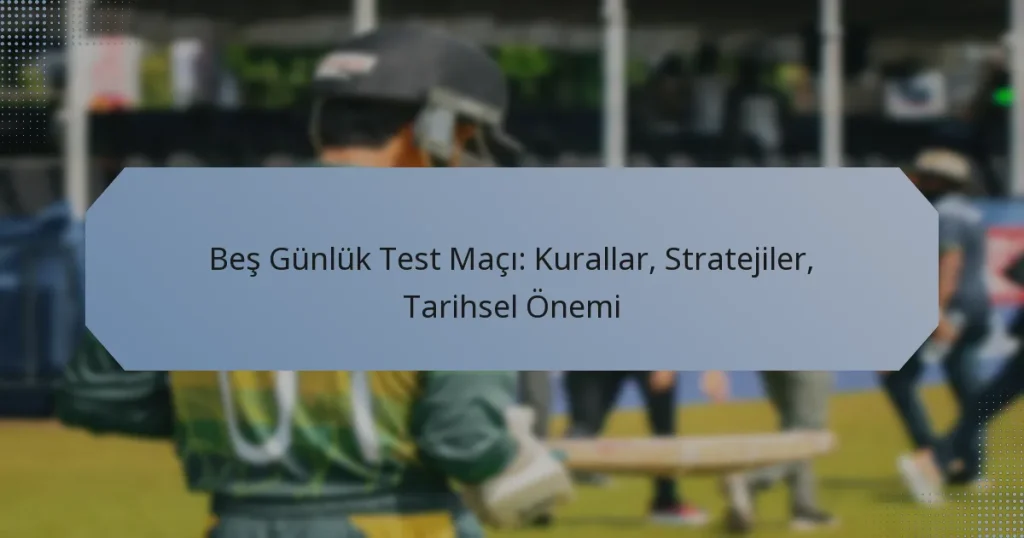 Beş Günlük Test Maçı: Kurallar, Stratejiler, Tarihsel Önemi