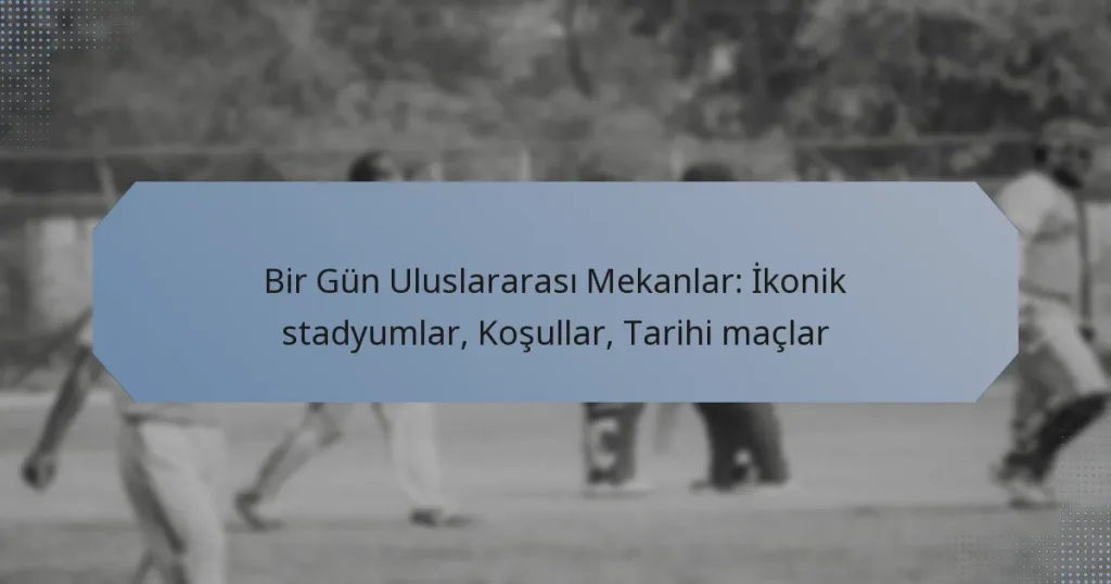 Bir Gün Uluslararası Mekanlar: İkonik stadyumlar, Koşullar, Tarihi maçlar