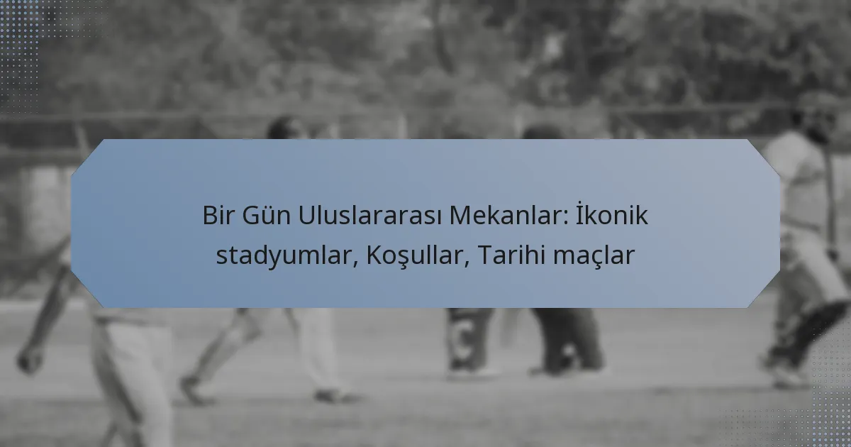 Bir Gün Uluslararası Mekanlar: İkonik stadyumlar, Koşullar, Tarihi maçlar