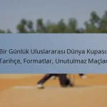 Bir Günlük Uluslararası Dünya Kupası: Tarihçe, Formatlar, Unutulmaz Maçlar
