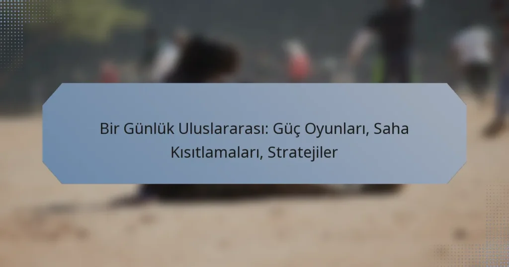 Bir Günlük Uluslararası: Güç Oyunları, Saha Kısıtlamaları, Stratejiler