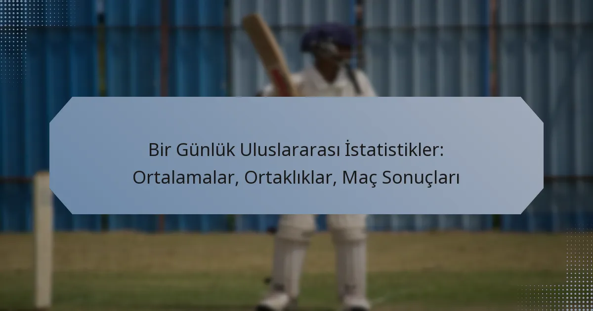 Bir Günlük Uluslararası İstatistikler: Ortalamalar, Ortaklıklar, Maç Sonuçları