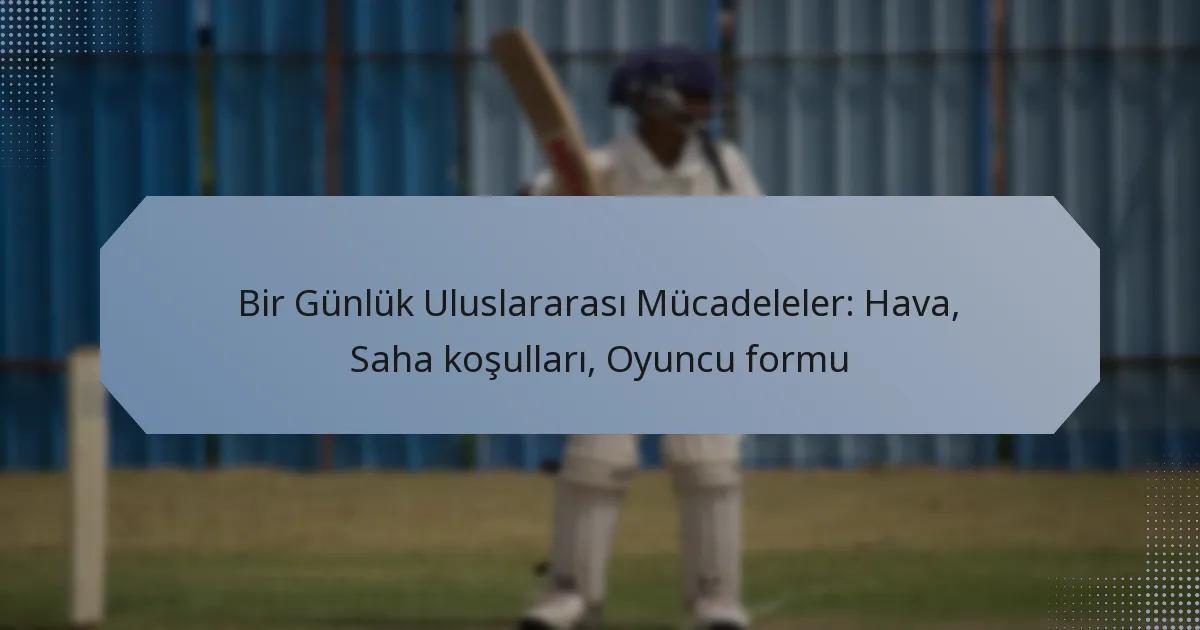 Bir Günlük Uluslararası Mücadeleler: Hava, Saha koşulları, Oyuncu formu