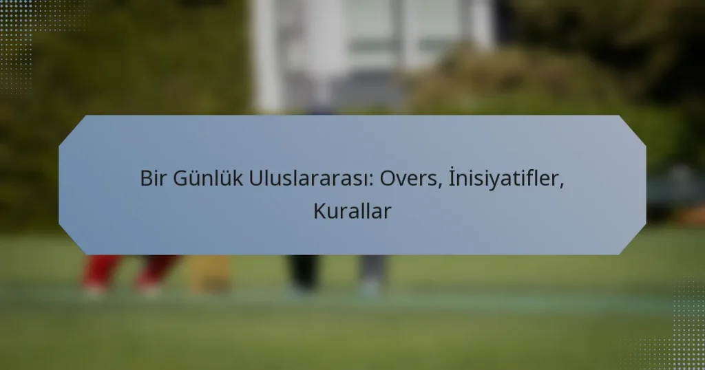 Bir Günlük Uluslararası: Overs, İnisiyatifler, Kurallar