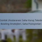 Bir Günlük Uluslararası: Saha Vuruş Teknikleri, Bowling Stratejileri, Saha Pozisyonları