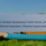 Bir Günlük Uluslararası Tarih: Evrim, Ana Dönüm Noktaları, Efsanevi Oyuncular