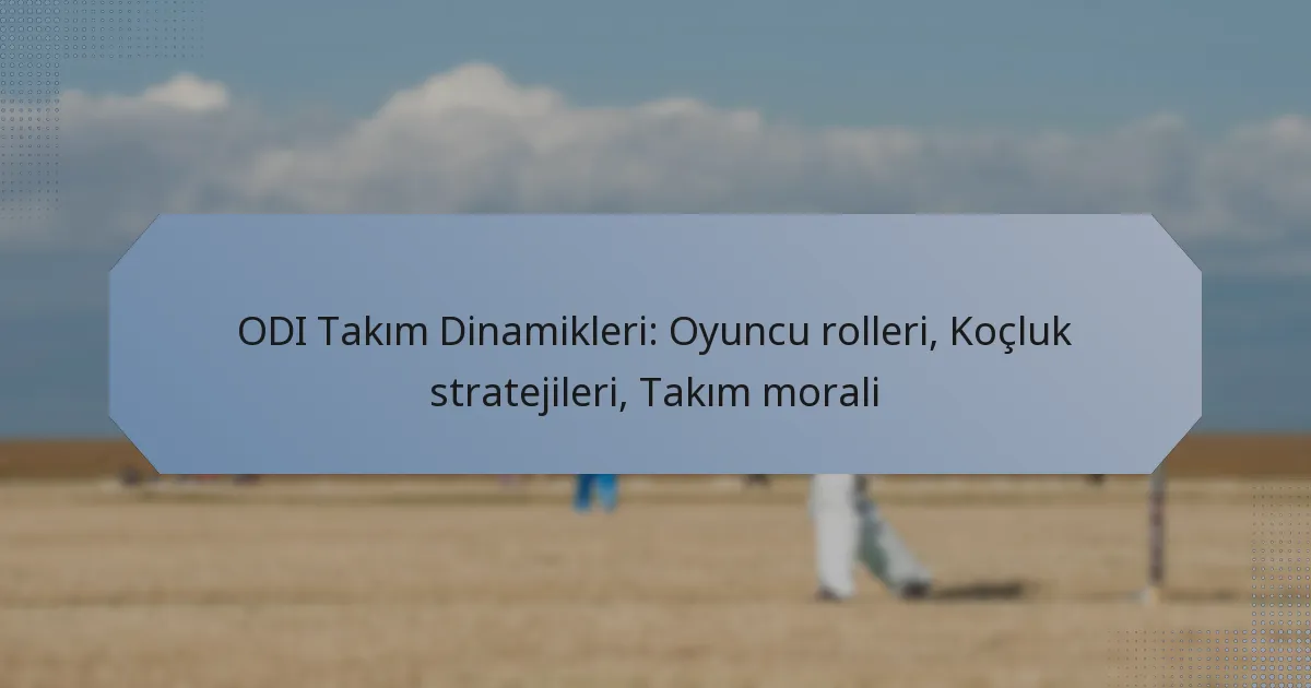 ODI Takım Dinamikleri: Oyuncu rolleri, Koçluk stratejileri, Takım morali