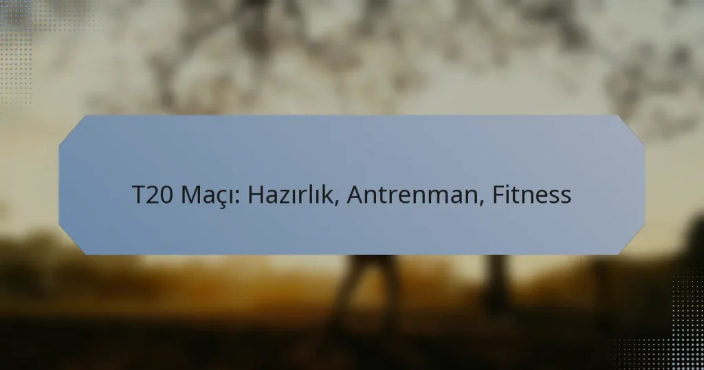 T20 Maçı: Hazırlık, Antrenman, Fitness