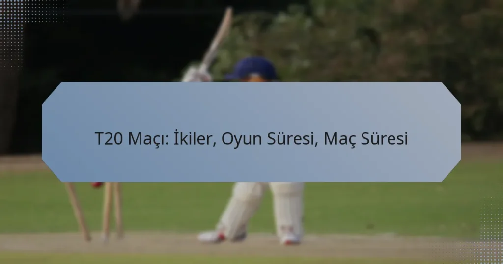 T20 Maçı: İkiler, Oyun Süresi, Maç Süresi