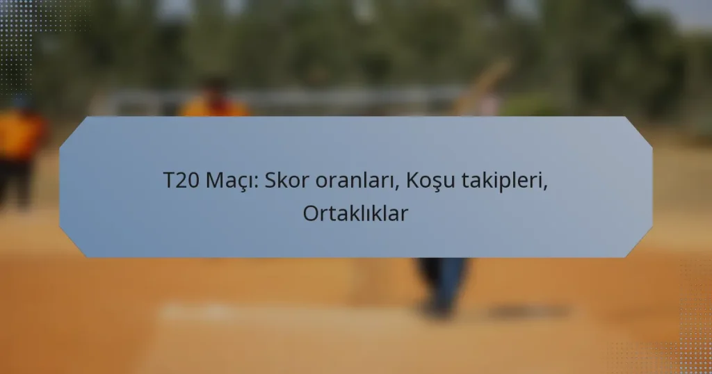 T20 Maçı: Skor oranları, Koşu takipleri, Ortaklıklar