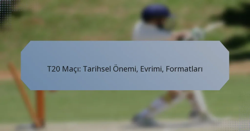 T20 Maçı: Tarihsel Önemi, Evrimi, Formatları
