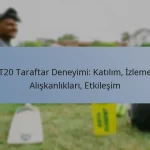 T20 Taraftar Deneyimi: Katılım, İzleme Alışkanlıkları, Etkileşim
