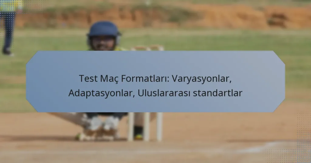 Test Maç Formatları: Varyasyonlar, Adaptasyonlar, Uluslararası standartlar