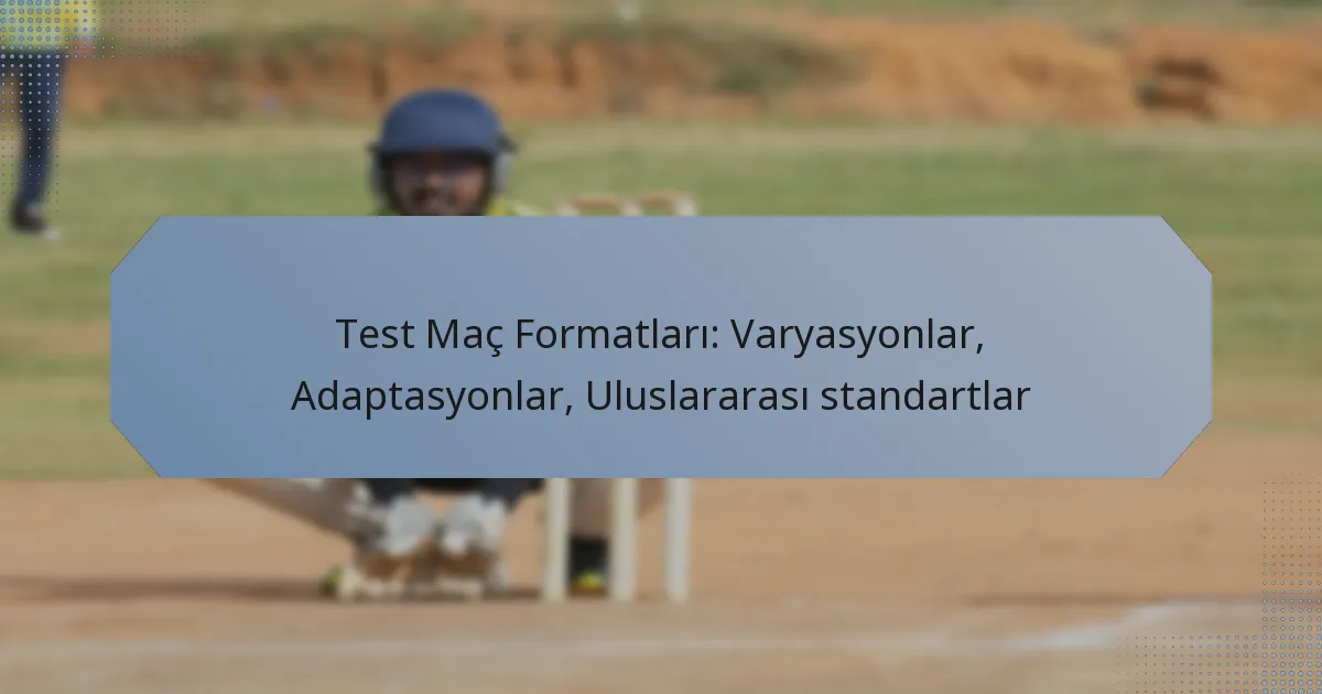 Test Maç Formatları: Varyasyonlar, Adaptasyonlar, Uluslararası standartlar