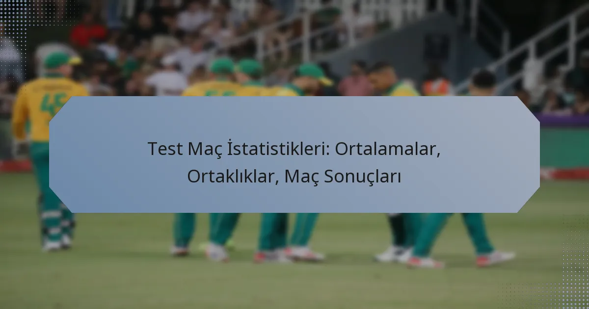 Test Maç İstatistikleri: Ortalamalar, Ortaklıklar, Maç Sonuçları