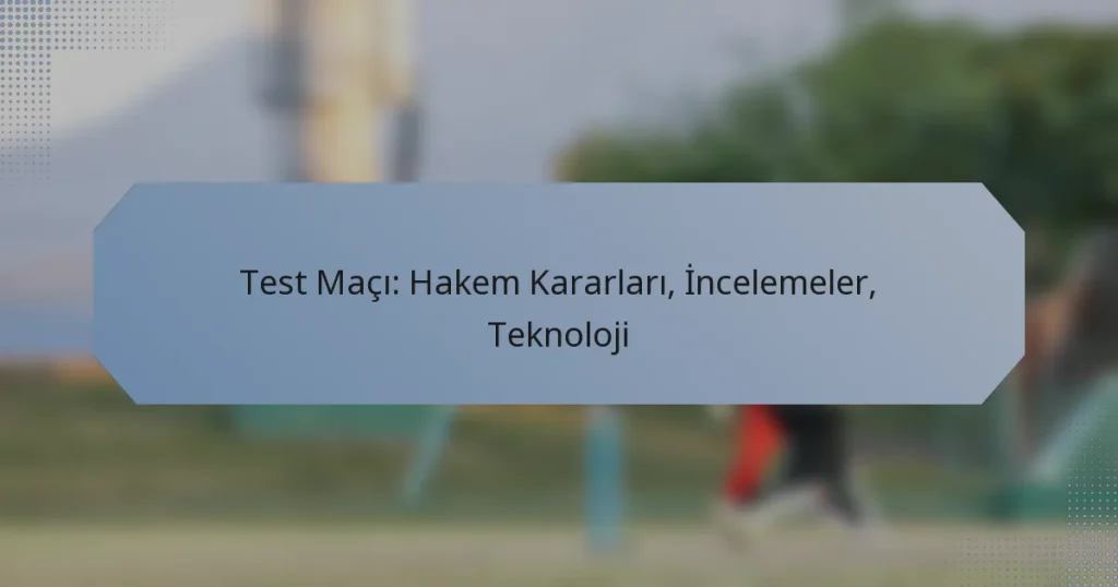Test Maçı: Hakem Kararları, İncelemeler, Teknoloji