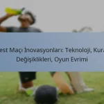 Test Maçı İnovasyonları: Teknoloji, Kural Değişiklikleri, Oyun Evrimi