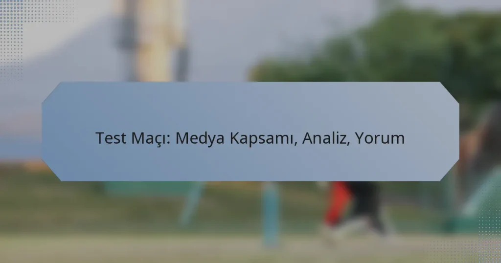 Test Maçı: Medya Kapsamı, Analiz, Yorum
