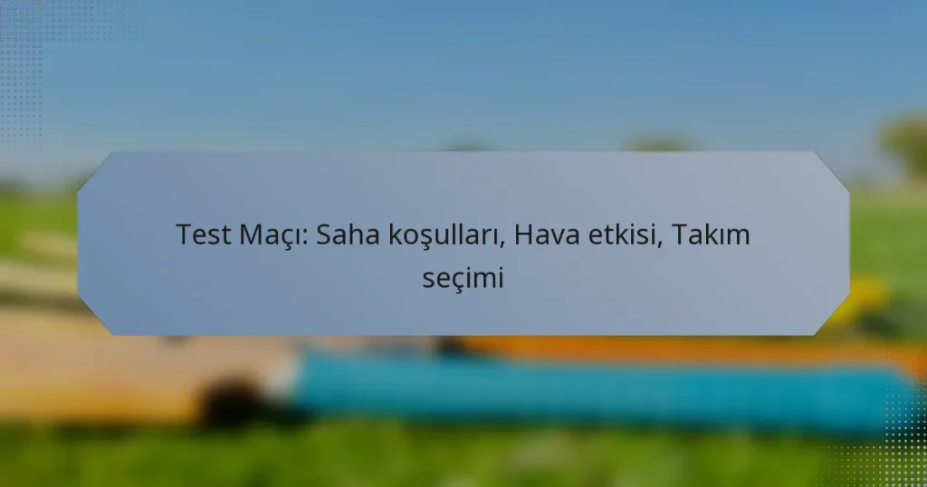 Test Maçı: Saha koşulları, Hava etkisi, Takım seçimi