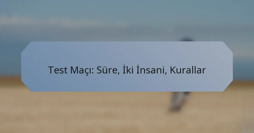Test Maçı: Süre, İki İnsani, Kurallar