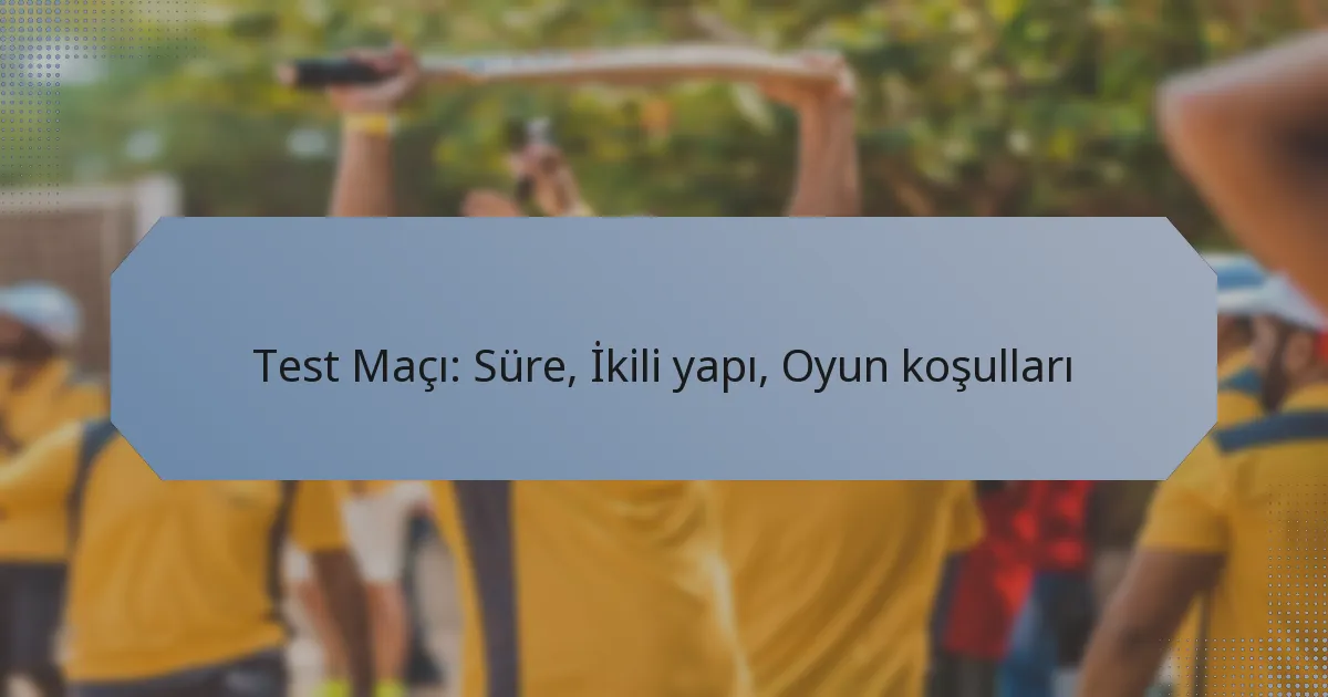 Test Maçı: Süre, İkili yapı, Oyun koşulları