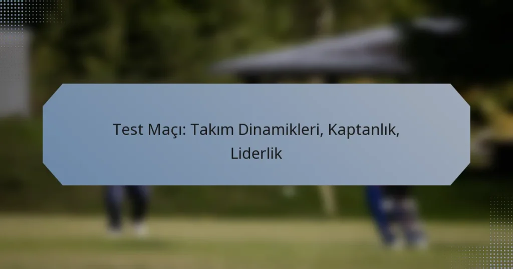 Test Maçı: Takım Dinamikleri, Kaptanlık, Liderlik