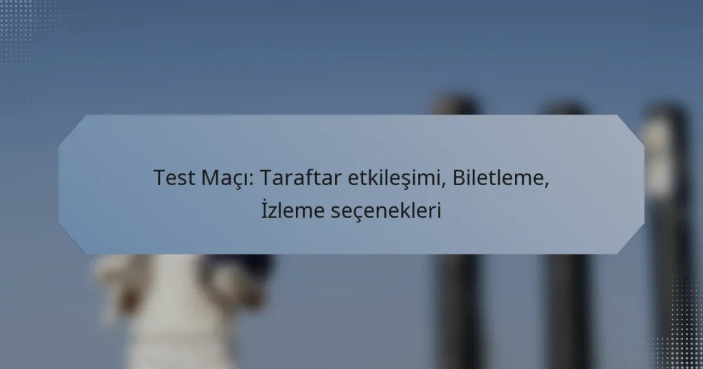 Test Maçı: Taraftar etkileşimi, Biletleme, İzleme seçenekleri