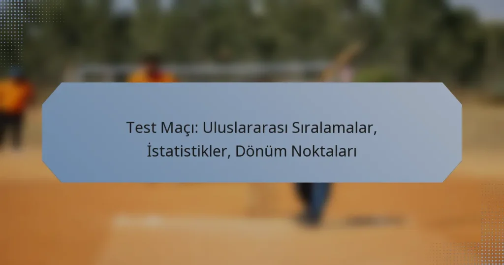 Test Maçı: Uluslararası Sıralamalar, İstatistikler, Dönüm Noktaları