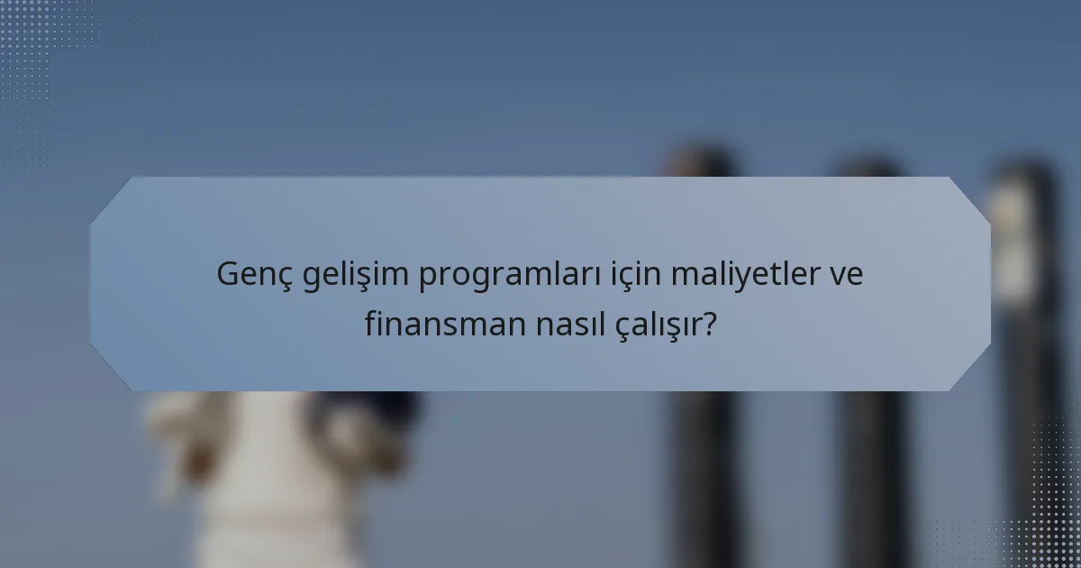 Genç gelişim programları için maliyetler ve finansman nasıl çalışır?