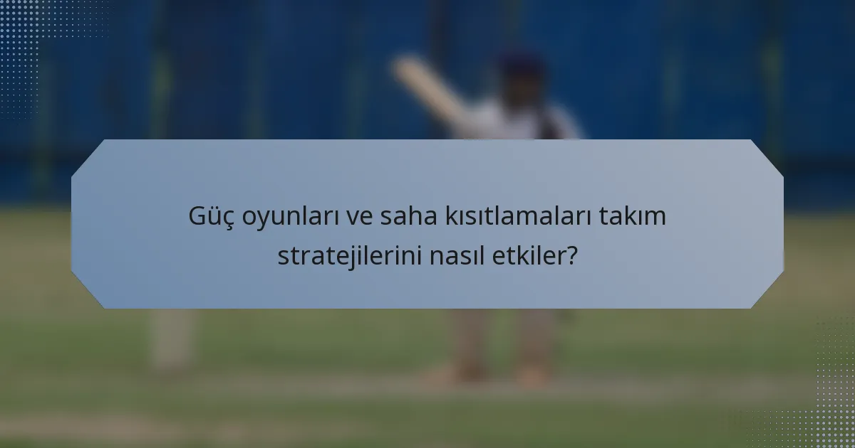 Güç oyunları ve saha kısıtlamaları takım stratejilerini nasıl etkiler?