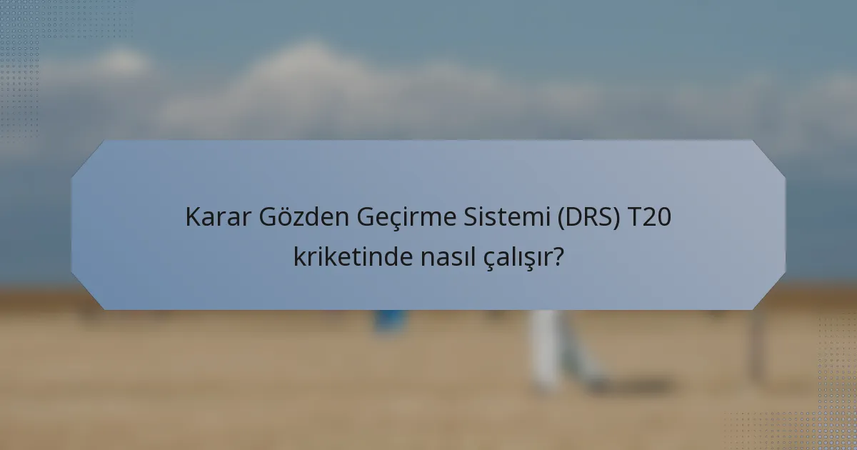 Karar Gözden Geçirme Sistemi (DRS) T20 kriketinde nasıl çalışır?