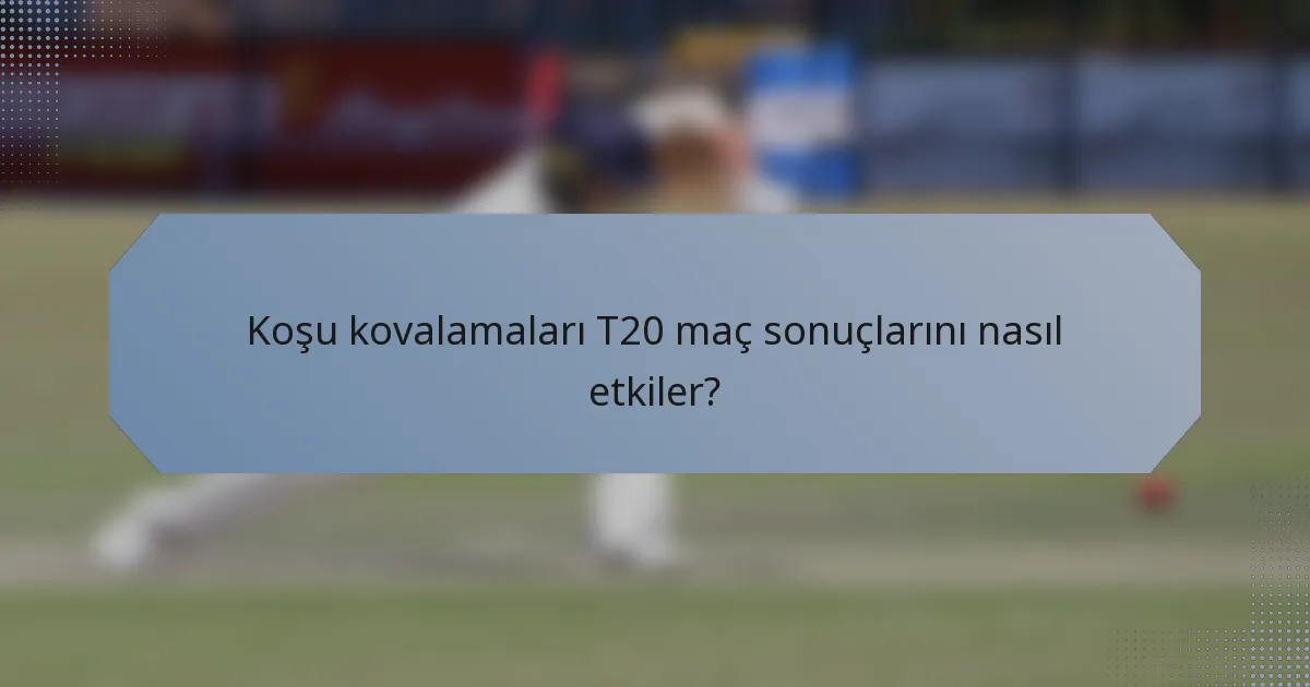 Koşu kovalamaları T20 maç sonuçlarını nasıl etkiler?
