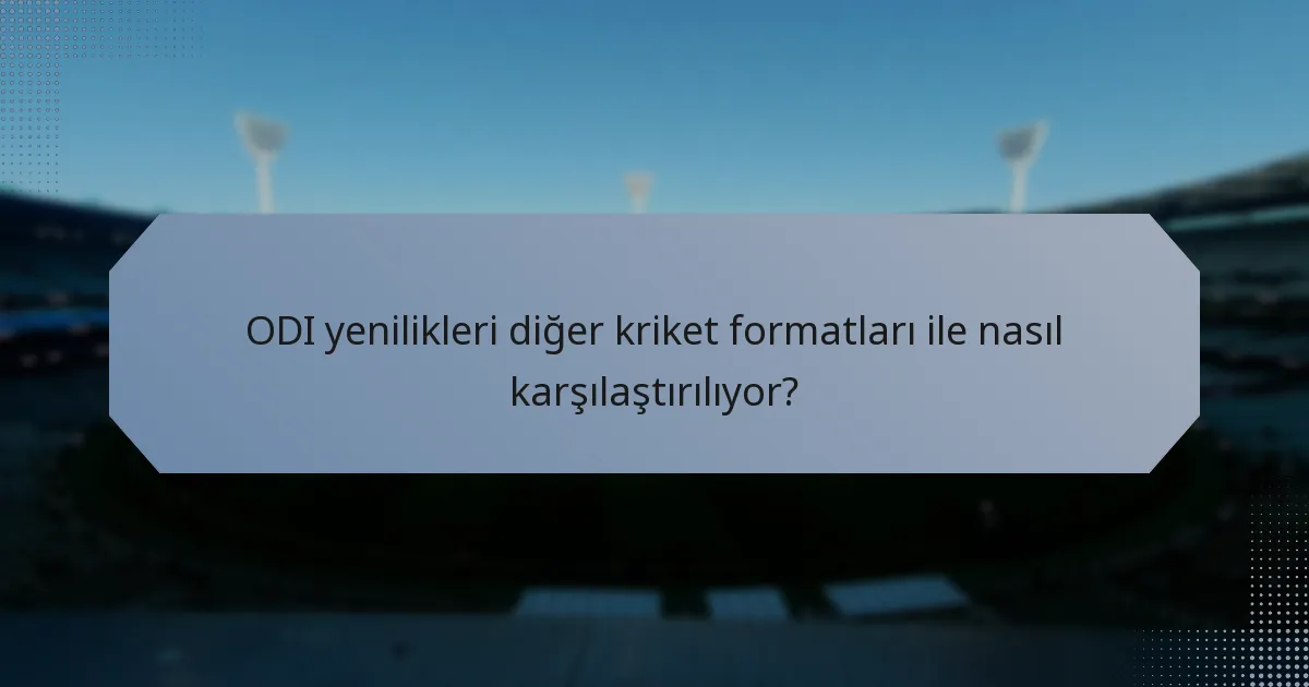 ODI yenilikleri diğer kriket formatları ile nasıl karşılaştırılıyor?