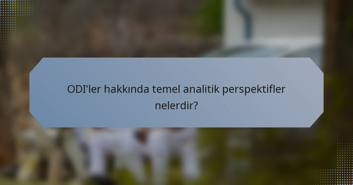 ODI'ler hakkında temel analitik perspektifler nelerdir?