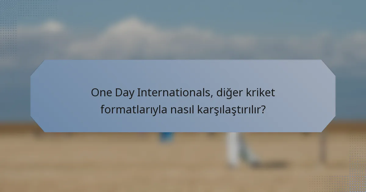 One Day Internationals, diğer kriket formatlarıyla nasıl karşılaştırılır?