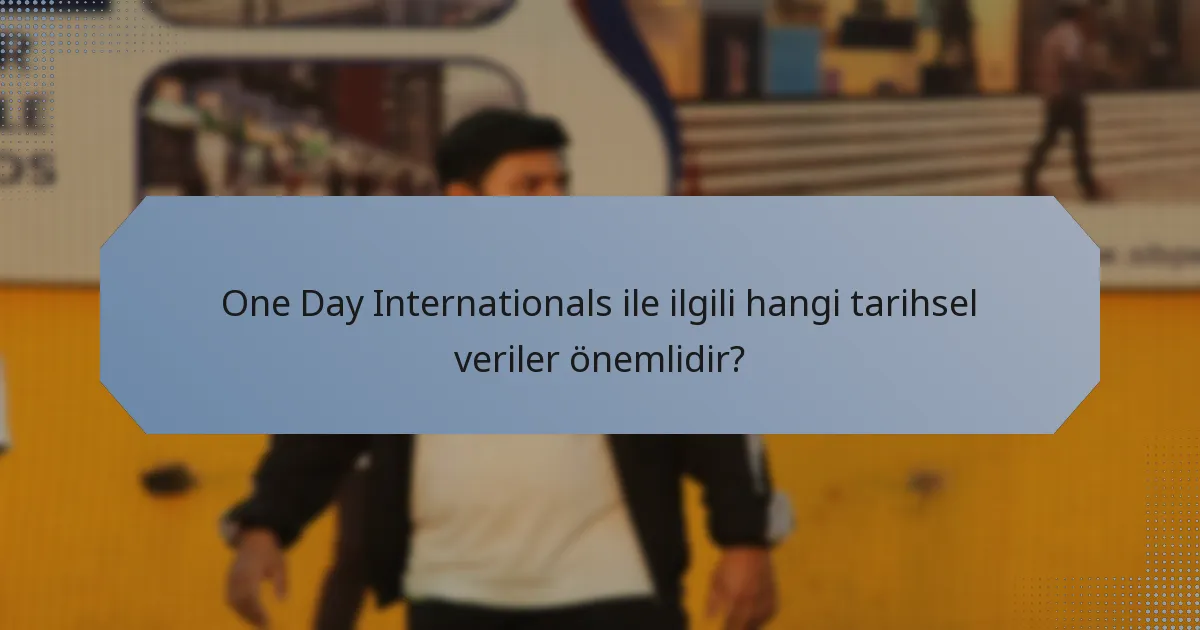 One Day Internationals ile ilgili hangi tarihsel veriler önemlidir?