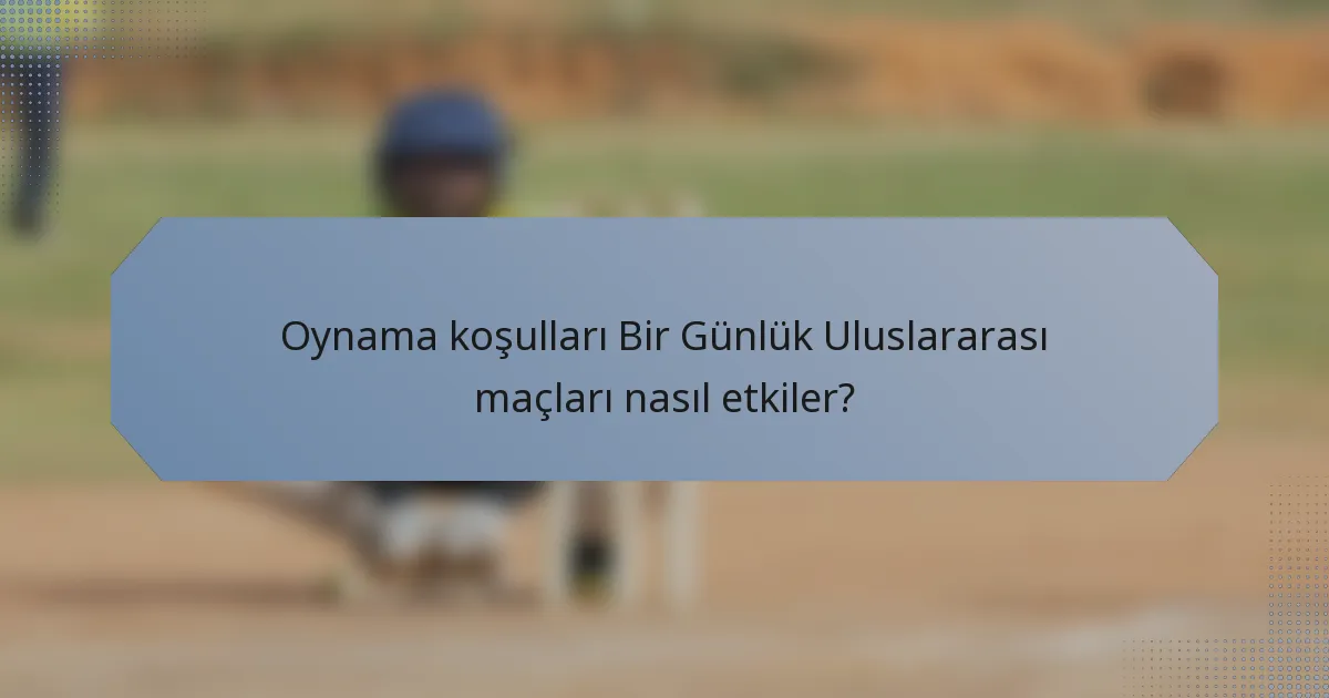 Oynama koşulları Bir Günlük Uluslararası maçları nasıl etkiler?