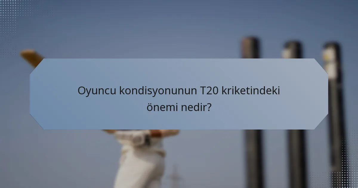 Oyuncu kondisyonunun T20 kriketindeki önemi nedir?