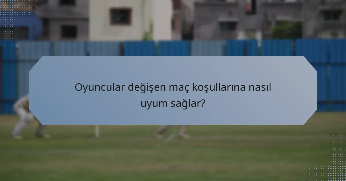 Oyuncular değişen maç koşullarına nasıl uyum sağlar?