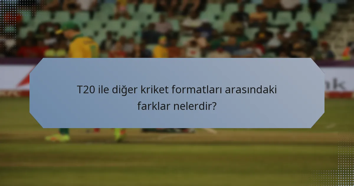 T20 ile diğer kriket formatları arasındaki farklar nelerdir?