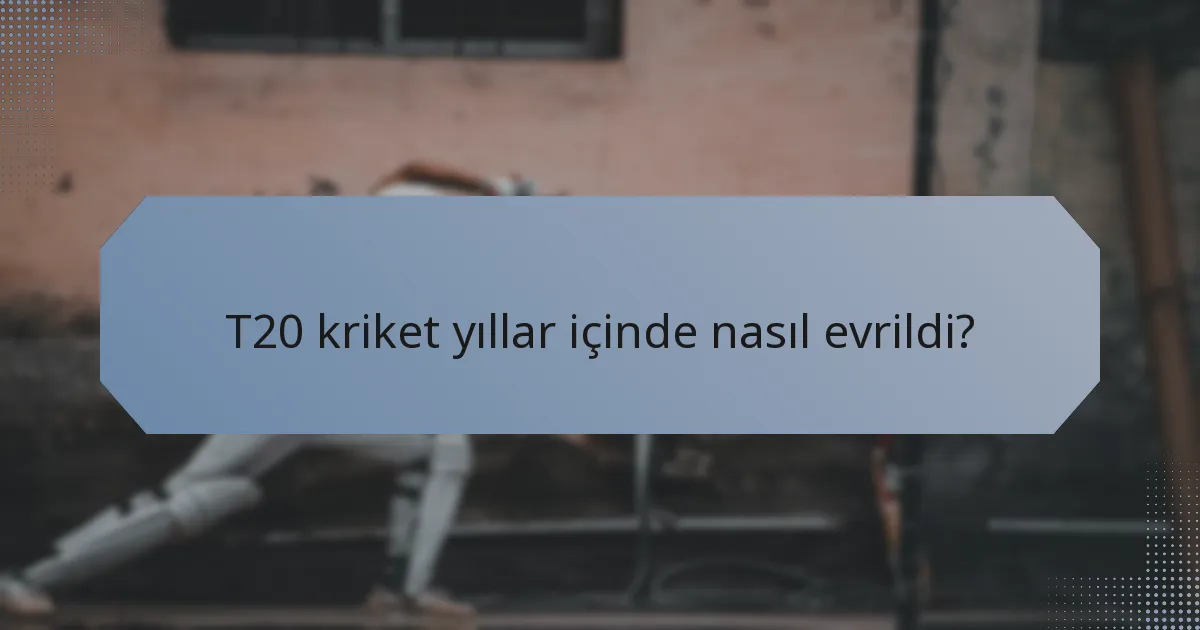T20 kriket yıllar içinde nasıl evrildi?