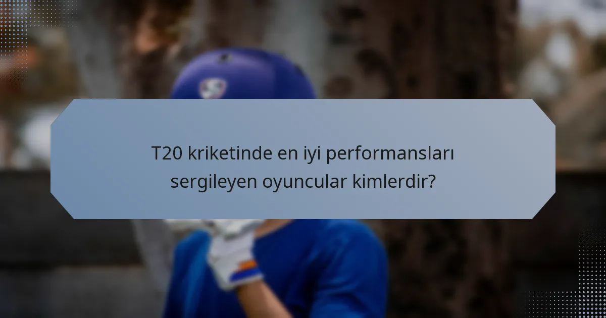 T20 kriketinde en iyi performansları sergileyen oyuncular kimlerdir?