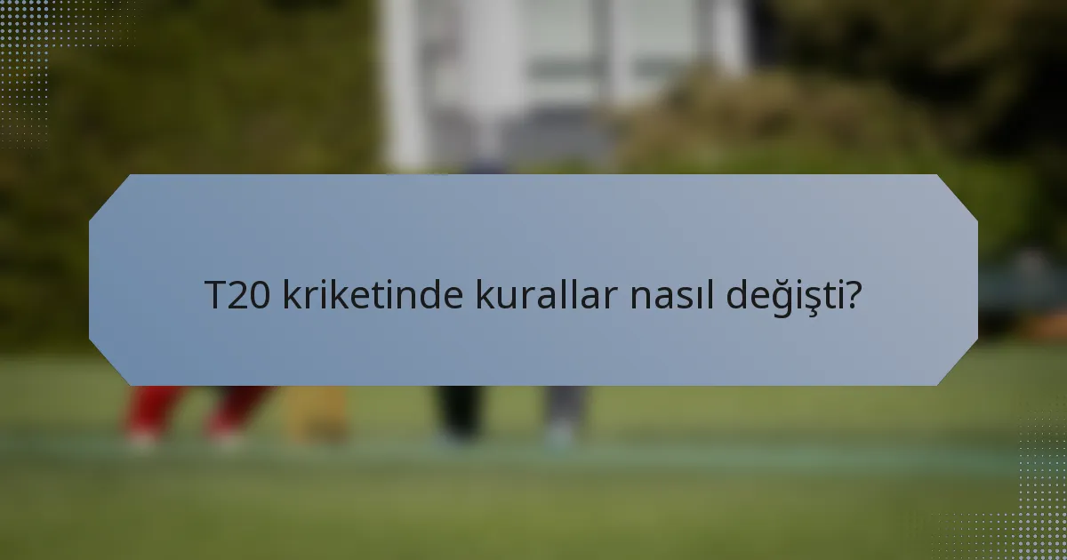 T20 kriketinde kurallar nasıl değişti?