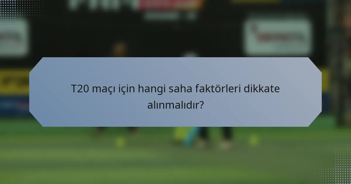 T20 maçı için hangi saha faktörleri dikkate alınmalıdır?