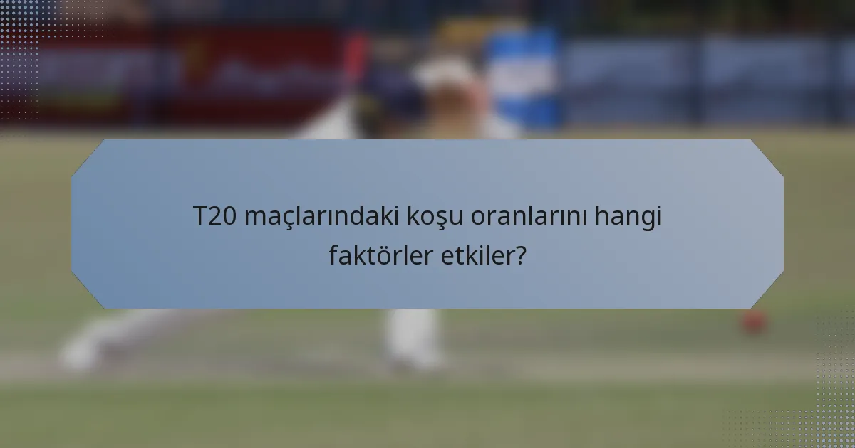 T20 maçlarındaki koşu oranlarını hangi faktörler etkiler?