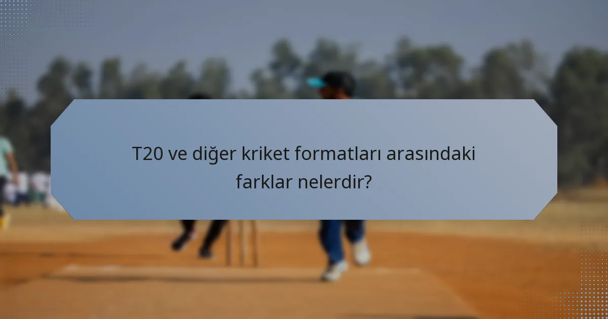 T20 ve diğer kriket formatları arasındaki farklar nelerdir?
